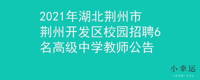 2021年湖北荆州市荆州开发区校园招聘6名高级中学教师公告
