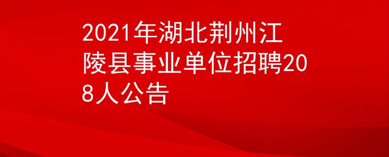 2021年湖北荆州江陵县事业单位招聘208人公告