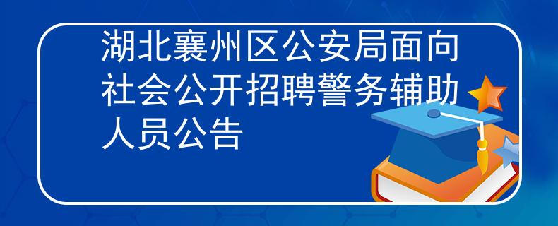 湖北襄州区公安局面向社会公开招聘警务辅助人员公告