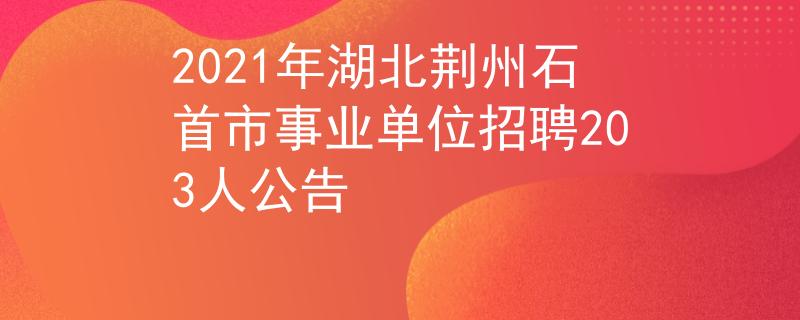 2021年湖北荆州石首市事业单位招聘203人公告