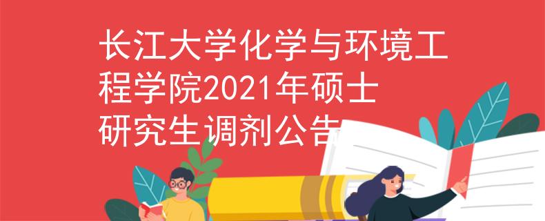 长江大学化学与环境工程学院2021年硕士研究生调剂公告