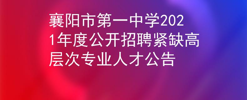 襄阳市第一中学2021年度公开招聘紧缺高层次专业人才公告