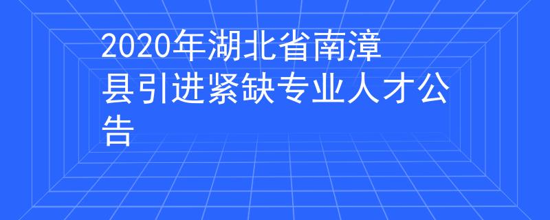 2020年湖北省南漳县引进紧缺专业人才公告