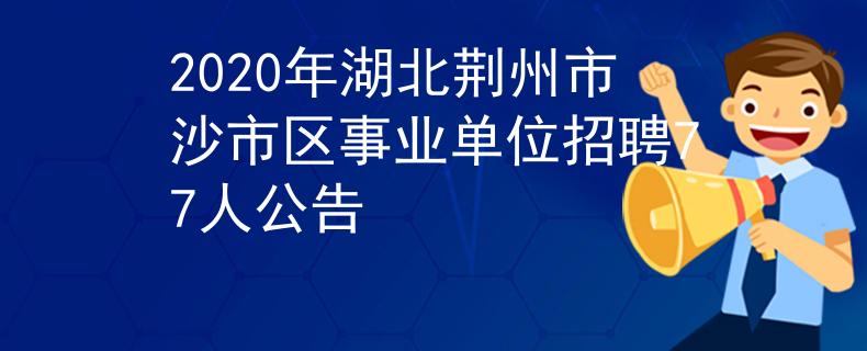 2020年湖北荆州市沙市区事业单位招聘77人公告