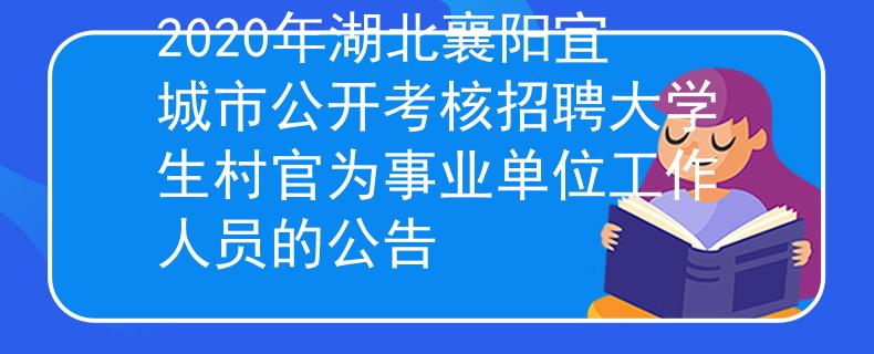 2020年湖北襄阳宜城市公开考核招聘大学生村官为事业单位工作人员的公告
