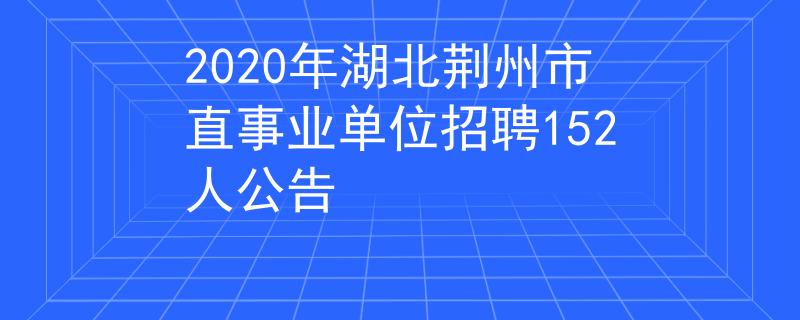 2020年湖北荆州市直事业单位招聘152人公告