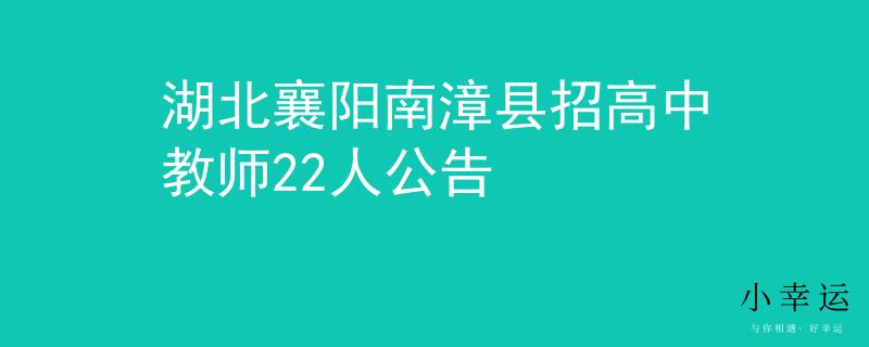 湖北襄阳南漳县招高中教师22人公告