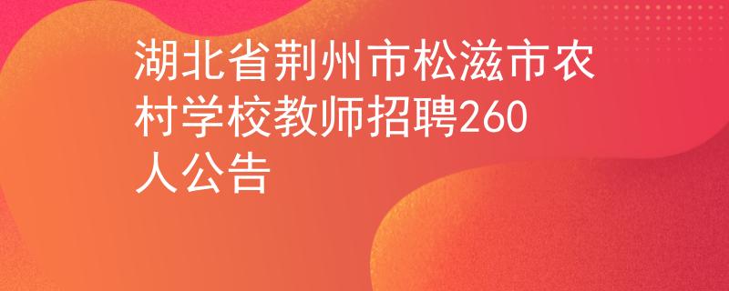 湖北省荆州市松滋市农村学校教师招聘260人公告