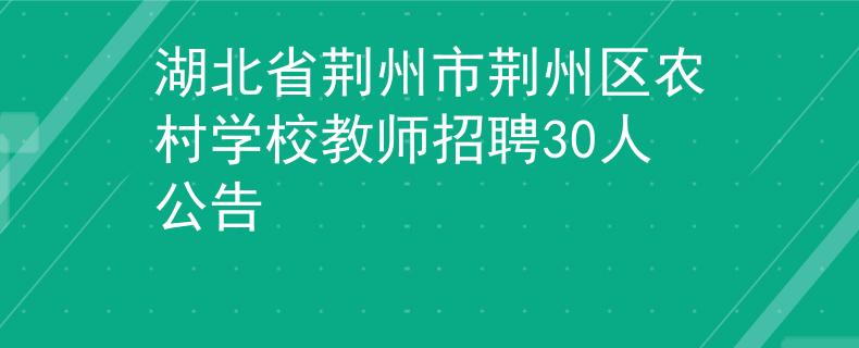 湖北省荆州市荆州区农村学校教师招聘30人公告