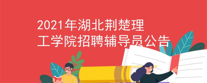 2021年湖北荆楚理工学院招聘辅导员公告