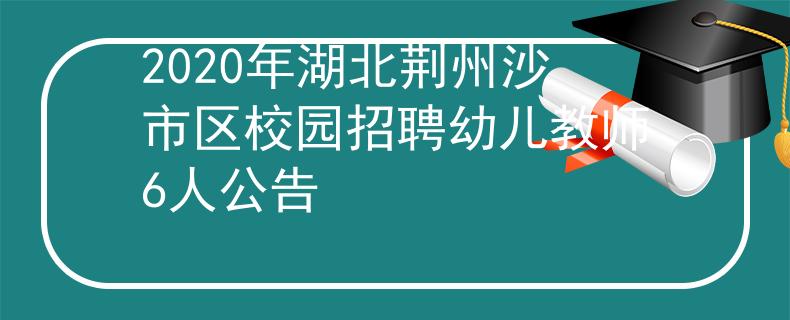 2020年湖北荆州沙市区校园招聘幼儿教师6人公告