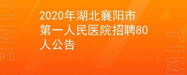 2020年湖北襄阳市第一人民医院招聘80人公告