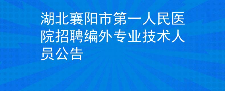 湖北襄阳市第一人民医院招聘编外专业技术人员公告