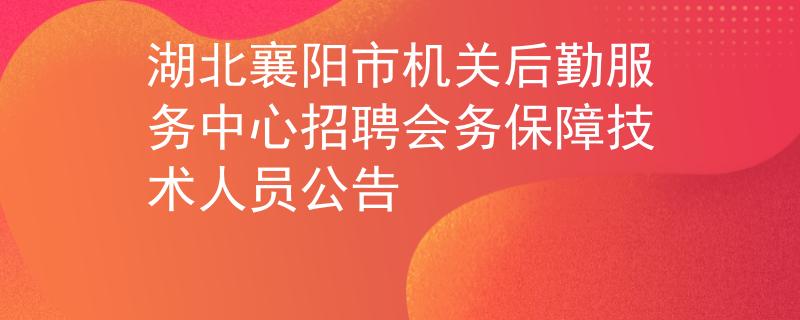 湖北襄阳市机关后勤服务中心招聘会务保障技术人员公告