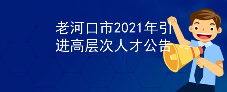 老河口市2021年引进高层次人才公告