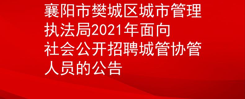 襄阳市樊城区城市管理执法局2021年面向社会公开招聘城管协管人员的公告