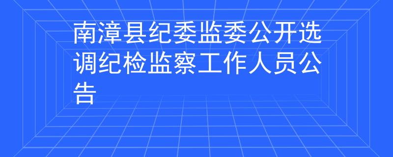 南漳县纪委监委公开选调纪检监察工作人员公告