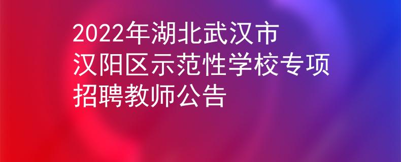 2022年湖北武汉市汉阳区示范性学校专项招聘教师公告
