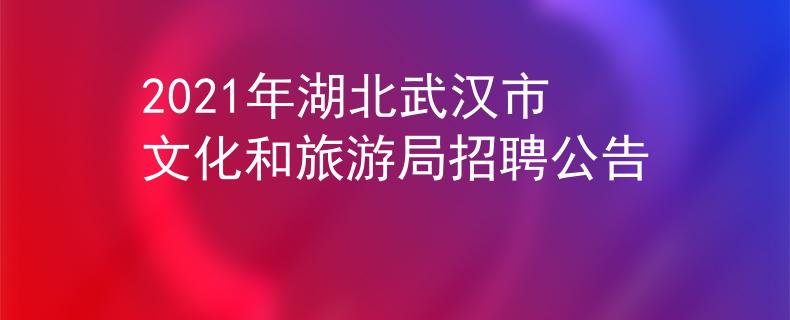 2021年湖北武汉市文化和旅游局招聘公告