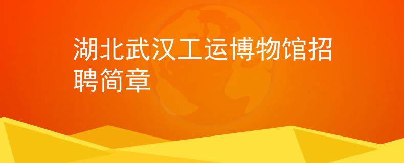 湖北武汉工运博物馆招聘简章