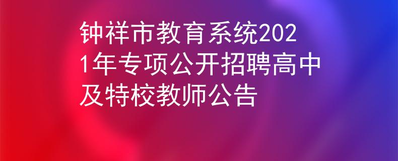 钟祥市教育系统2021年专项公开招聘高中及特校教师公告