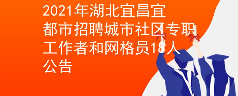 2021年湖北宜昌宜都市招聘城市社区专职工作者和网格员18人公告