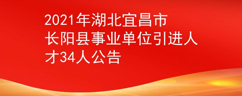 2021年湖北宜昌市长阳县事业单位引进人才34人公告