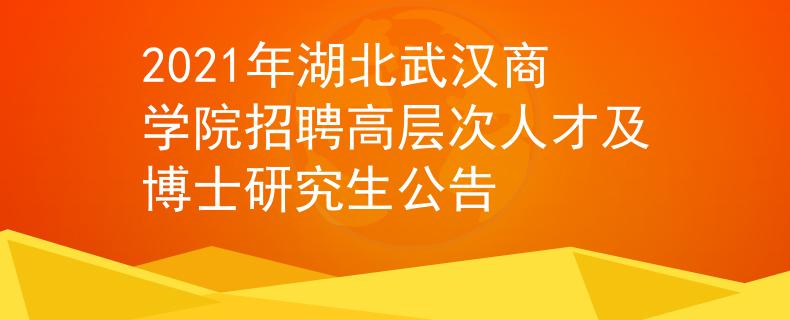 2021年湖北武汉商学院招聘高层次人才及博士研究生公告