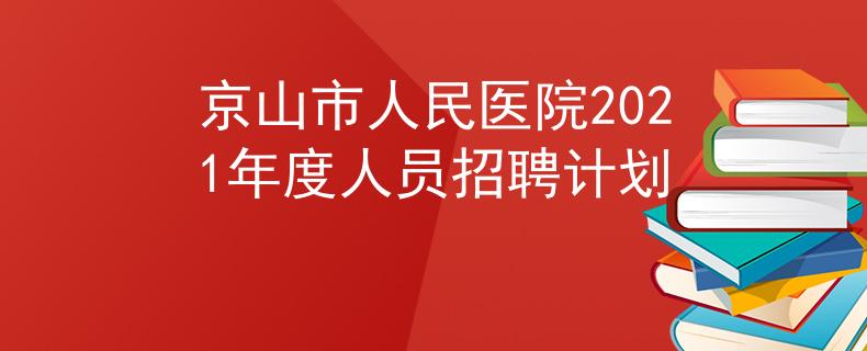 京山市人民医院2021年度人员招聘计划