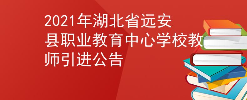 2021年湖北省远安县职业教育中心学校教师引进公告