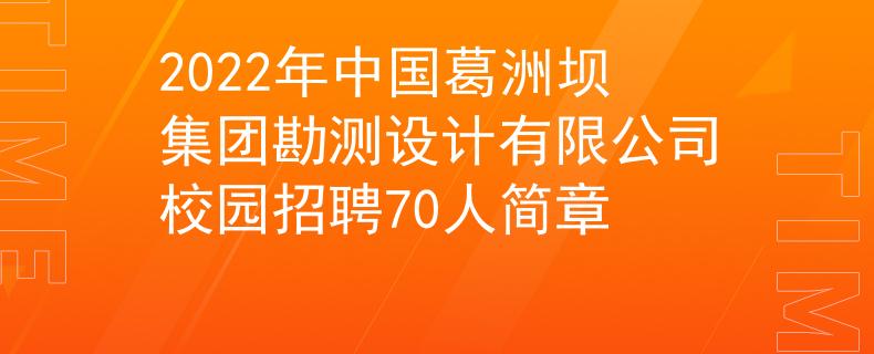 2022年中国葛洲坝集团勘测设计有限公司校园招聘70人简章