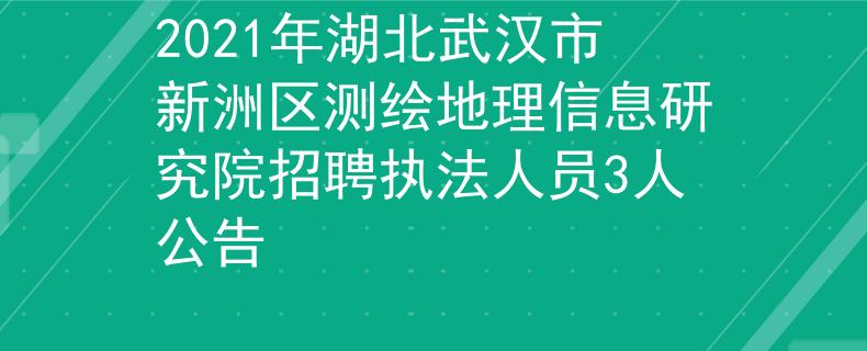 2021年湖北武汉市新洲区测绘地理信息研究院招聘执法人员3人公告
