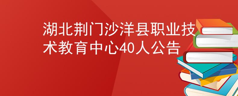 湖北荆门沙洋县职业技术教育中心40人公告