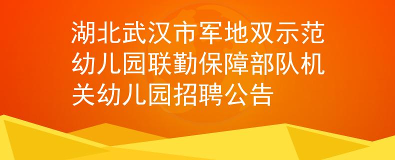 湖北武汉市军地双示范幼儿园联勤保障部队机关幼儿园招聘公告