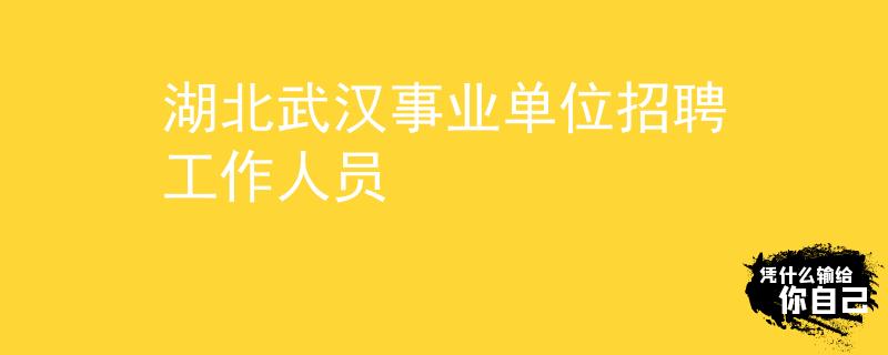 湖北武汉事业单位招聘工作人员