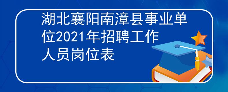 湖北襄阳南漳县事业单位2021年招聘工作人员岗位表