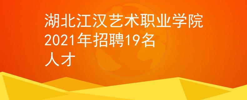 湖北江汉艺术职业学院2021年招聘19名人才