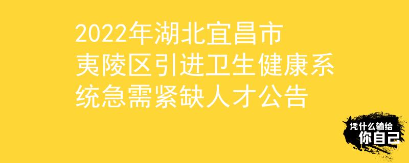 2022年湖北宜昌市夷陵区引进卫生健康系统急需紧缺人才公告