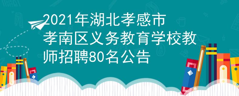 2021年湖北孝感市孝南区义务教育学校教师招聘80名公告