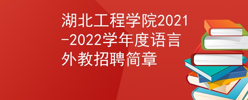 湖北工程学院2021-2022学年度语言外教招聘简章