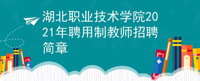 湖北职业技术学院2021年聘用制教师招聘简章