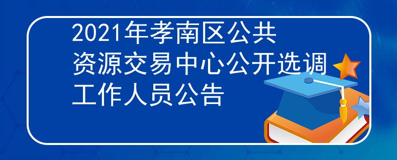 2021年孝南区公共资源交易中心公开选调工作人员公告