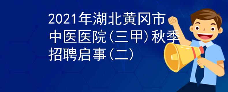 2021年湖北黄冈市中医医院(三甲)秋季招聘启事(二)