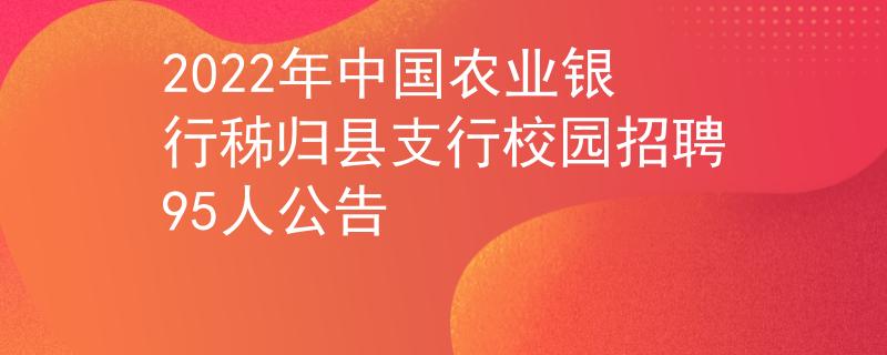 2022年中国农业银行秭归县支行校园招聘95人公告