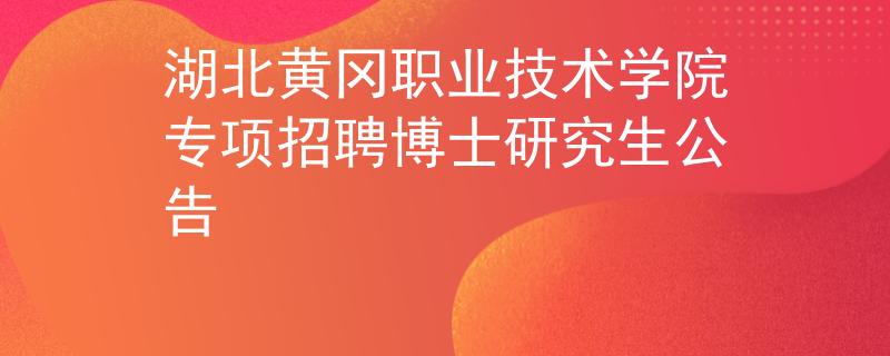 湖北黄冈职业技术学院专项招聘博士研究生公告