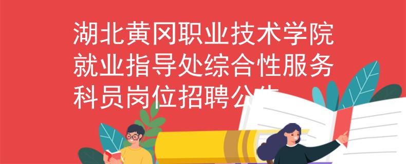 湖北黄冈职业技术学院就业指导处综合性服务科员岗位招聘公告