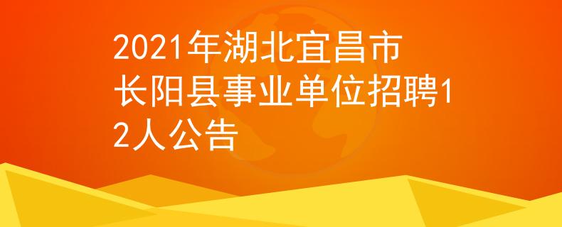 2021年湖北宜昌市长阳县事业单位招聘12人公告