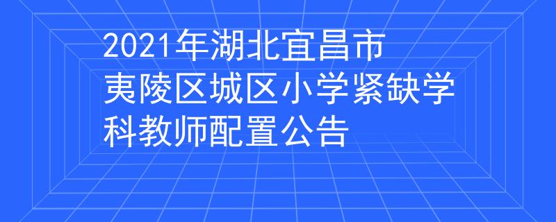 2021年湖北宜昌市夷陵区城区小学紧缺学科教师配置公告