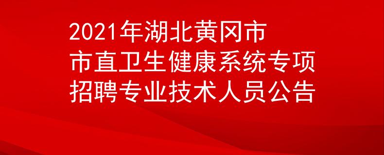2021年湖北黄冈市市直卫生健康系统专项招聘专业技术人员公告