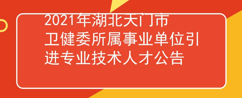 2021年湖北天门市卫健委所属事业单位引进专业技术人才公告